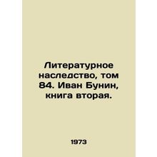 Literary Heritage, Volume 84. Ivan Bunin, Book Two./Literaturnoe nasledstvo, to