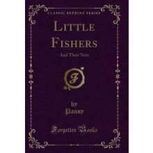 Little Fishers: And Their Nets (Classic Reprint)
