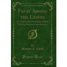 Fruit Among the Leaves: An Anniversary Anthology (Classic Reprint)