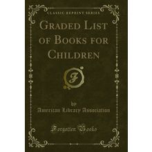 Graded List of Books for Children (Classic Reprint)