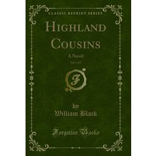 Highland Cousins, Vol. 1 of 3: A Novel (Classic Reprint)