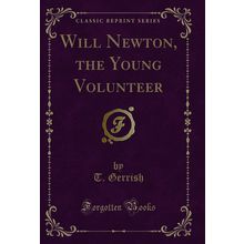 Will Newton, the Young Volunteer (Classic Reprint)