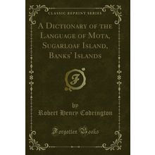 A Dictionary of the Language of Mota, Sugarloaf Island, Banks' Islands