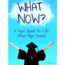 What Now? A Teen Guide To Life After High School