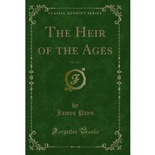 The Heir of the Ages, Vol. 1 of 3 (Classic Reprint)