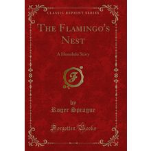 The Flamingo's Nest: A Honolulu Story (Classic Reprint)