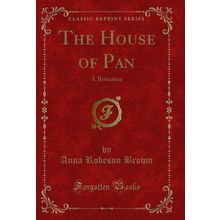 The House of Pan: A Romance (Classic Reprint)