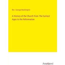 A History of the Church from The Earliest Ages to the Reformation