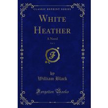 White Heather, Vol. 3: A Novel (Classic Reprint)