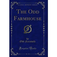 The Odd Farmhouse (Classic Reprint)