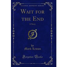 Wait for the End: A Story (Classic Reprint)