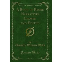 A Book of Prose Narratives Chosen and Edited (Classic Reprint)