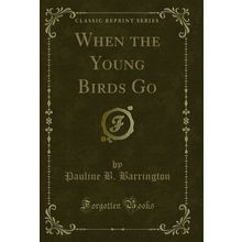 When the Young Birds Go (Classic Reprint)