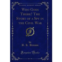 Who Goes There? The Story of a Spy in the Civil War (Classic Reprint)