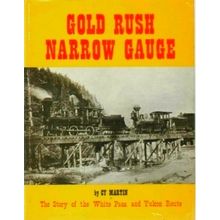 Gold Rush Narrow Gauge: the Story of the White Pass and Yukon Route by Cy Martin