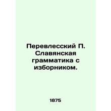Perelessky P. Slavonic Grammar with Elder. In Russian /Perevlesskiy P. Slavyans