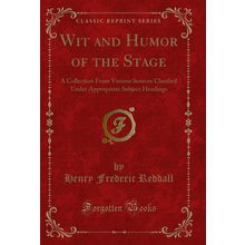 Wit and Humor of the Stage (Classic Reprint)