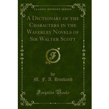 A Dictionary of the Characters in the Waverley Novels of Sir Walter Scott
