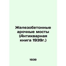 Reinforced concrete arched bridges (Antique Book 1939) In Russian /Zhelezobeton
