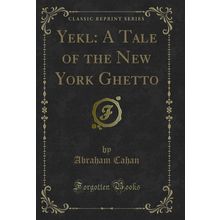 Yekl: A Tale of the New York Ghetto (Classic Reprint)
