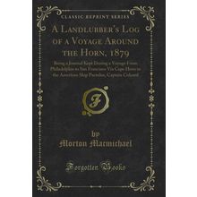 A Landlubber's Log of a Voyage Around the Horn, 1879 (Classic Reprint)