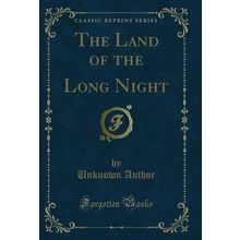 The Land of the Long Night (Classic Reprint)