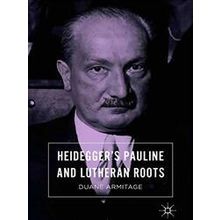 Heidegger's Pauline and Lutheran Roots - Duane Armitage