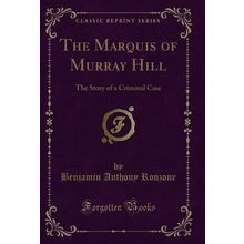 The Marquis of Murray Hill: The Story of a Criminal Case (Classic Reprint)
