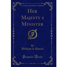 Her Majestys Minister (Classic Reprint)