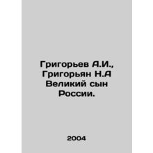 Grigoryev A.I., Grigoryan N.A Great Son of Russia. In Russian /Grigorev A.I.,