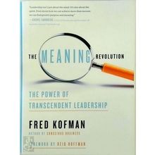 The Meaning Revolution - The Power of Transcendent Leadership by Fred Kofman; Re
