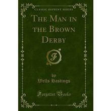 The Man in the Brown Derby (Classic Reprint)