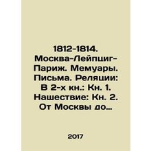 1812-1814. Moscow-Leipzig-Paris. Memoirs. Letters. Relationships: In Book 2: B