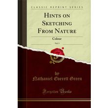 Hints on Sketching From Nature, Vol. 3: Colour (Classic Reprint)