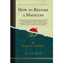 How to Become a Magician (Classic Reprint)