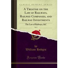 A Treatise on the Law of Railways, Railway Companies, and Railway Investments,