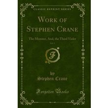 Work of Stephen Crane, Vol. 3: The Monster, And, the Third Violet