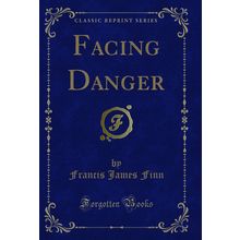 Facing Danger (Classic Reprint)