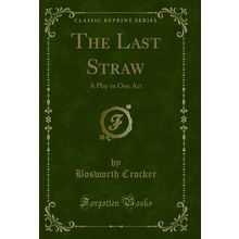 The Last Straw: A Play in One Act (Classic Reprint)