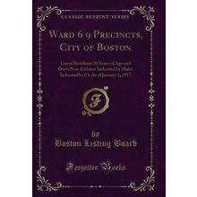 Ward 6 9 Precincts, City of Boston (Classic Reprint)