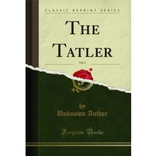 The Tatler, Vol. 3 (Classic Reprint)