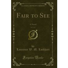 Fair to See, Vol. 3 of 3: A Novel (Classic Reprint)
