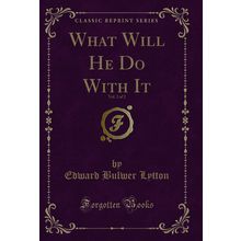 What Will He Do With It, Vol. 2 of 2 (Classic Reprint)