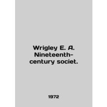 Wrigley E. A. Nineteenth-century society. In English /Wrigley E. A. Nineteenth-