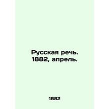 Russian Speech. 1882, April. In Russian /Russkaya rech. 1882, aprel.