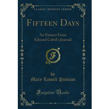 Fifteen Days: An Extract From Edward Colvil's Journal (Classic Reprint)