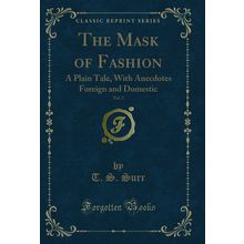 The Mask of Fashion, Vol. 2: A Plain Tale, With Anecdotes Foreign and Domestic