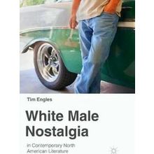 White Male Nostalgia in Contemporary North American Literature