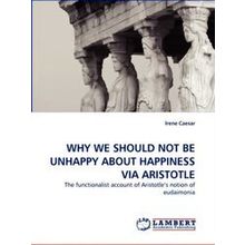 Why We Should Not Be Unhappy about Happiness Via Aristotle