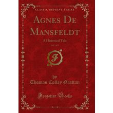 Agnes De Mansfeldt, Vol. 1 of 3: A Historical Tale (Classic Reprint)